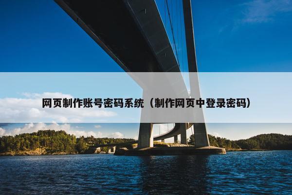 网页制作账号密码系统（制作网页中登录密码）