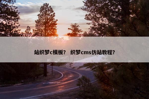 站织梦c模板？ 织梦cms仿站教程？