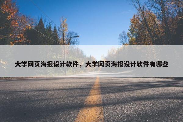 大学网页海报设计软件，大学网页海报设计软件有哪些