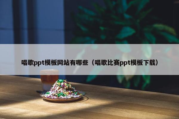 唱歌ppt模板网站有哪些（唱歌比赛ppt模板下载）