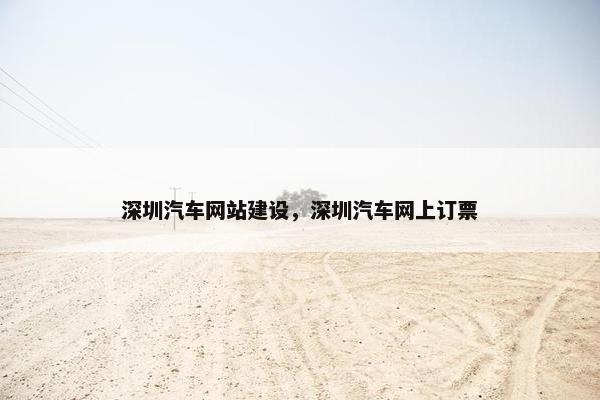 深圳汽车网站建设，深圳汽车网上订票
