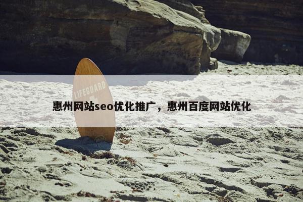 惠州网站seo优化推广，惠州百度网站优化