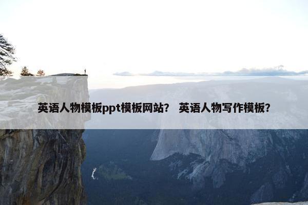 英语人物模板ppt模板网站？ 英语人物写作模板？