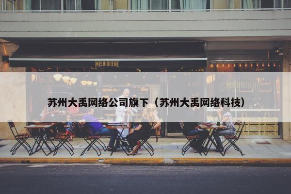 苏州大禹网络公司旗下（苏州大禹网络科技）