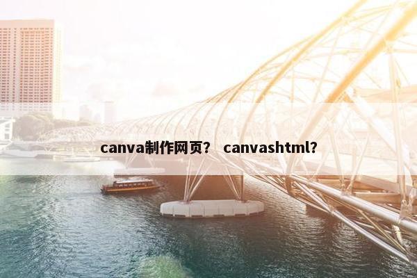 canva制作网页？ canvashtml？