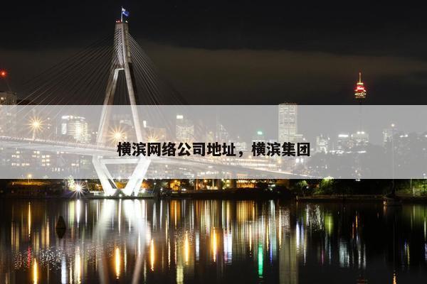 横滨网络公司地址，横滨集团