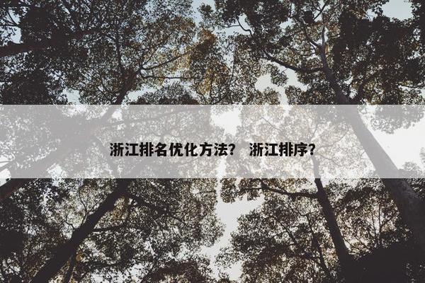 浙江排名优化方法？ 浙江排序？