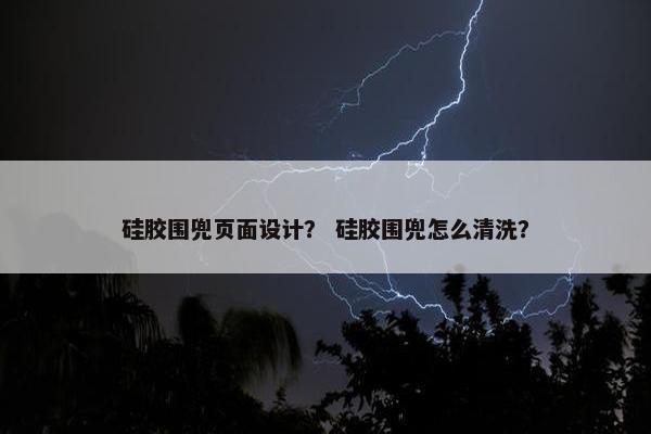 硅胶围兜页面设计？ 硅胶围兜怎么清洗？
