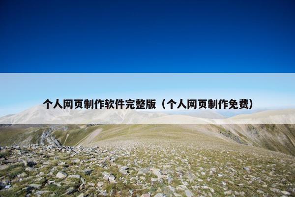 个人网页制作软件完整版（个人网页制作免费）