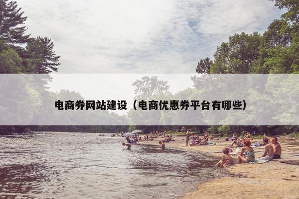 电商券网站建设（电商优惠券平台有哪些）