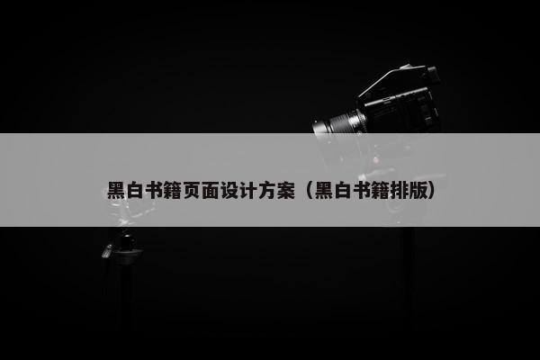 黑白书籍页面设计方案（黑白书籍排版）