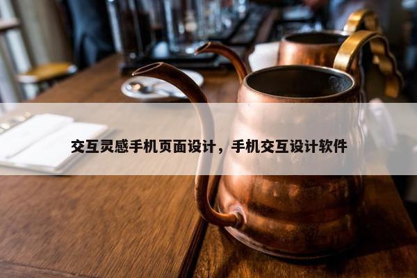 交互灵感手机页面设计，手机交互设计软件