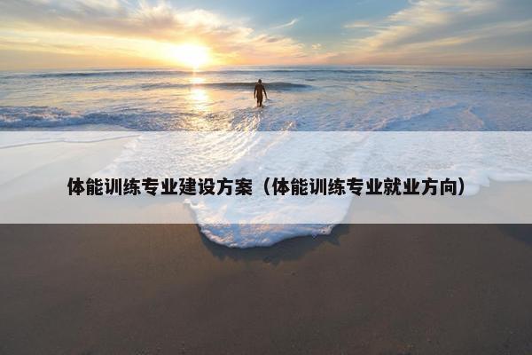 体能训练专业建设方案（体能训练专业就业方向）