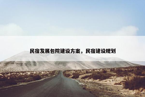 民宿发展包院建设方案，民宿建设规划