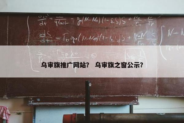 乌审旗推广网站？ 乌审旗之窗公示？