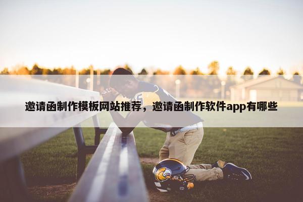 邀请函制作模板网站推荐，邀请函制作软件app有哪些