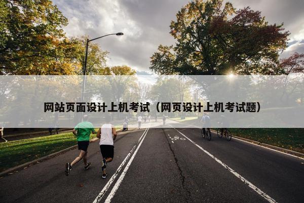 网站页面设计上机考试（网页设计上机考试题）