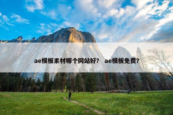ae模板素材哪个网站好？ ae模板免费？