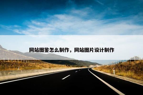 网站图鉴怎么制作，网站图片设计制作