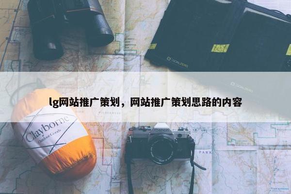 lg网站推广策划，网站推广策划思路的内容