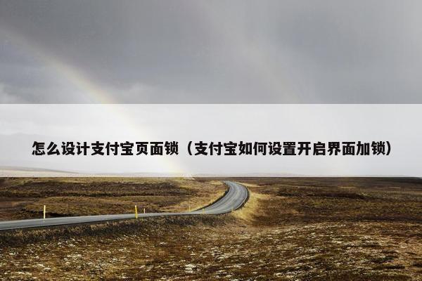 怎么设计支付宝页面锁（支付宝如何设置开启界面加锁）
