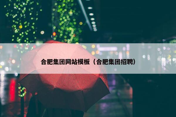 合肥集团网站模板（合肥集团招聘）