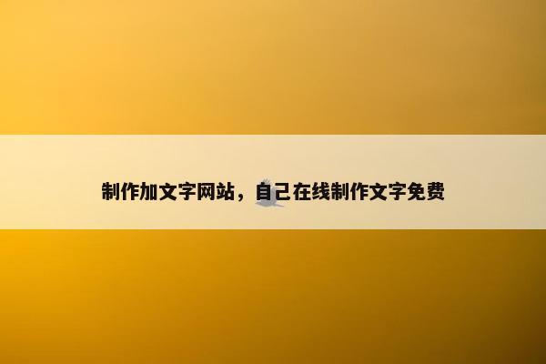 制作加文字网站，自己在线制作文字免费