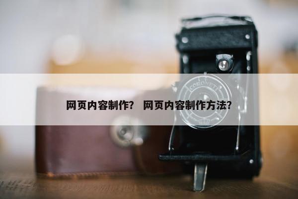 网页内容制作？ 网页内容制作方法？