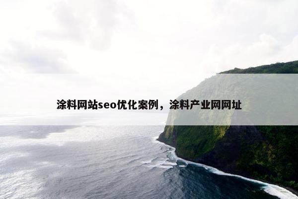 涂料网站seo优化案例，涂料产业网网址