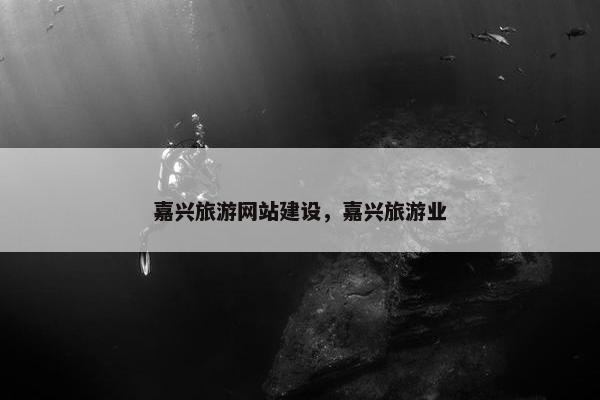 嘉兴旅游网站建设，嘉兴旅游业