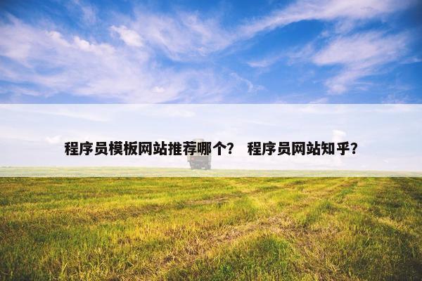 程序员模板网站推荐哪个？ 程序员网站知乎？