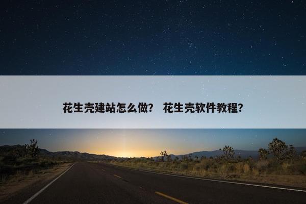 花生壳建站怎么做？ 花生壳软件教程？