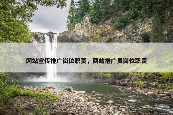 网站宣传推广岗位职责，网站推广员岗位职责