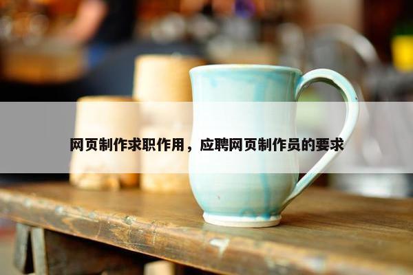 网页制作求职作用，应聘网页制作员的要求