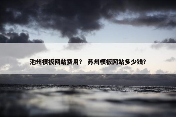 池州模板网站费用？ 苏州模板网站多少钱？