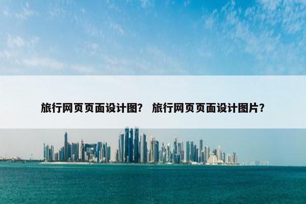 旅行网页页面设计图？ 旅行网页页面设计图片？