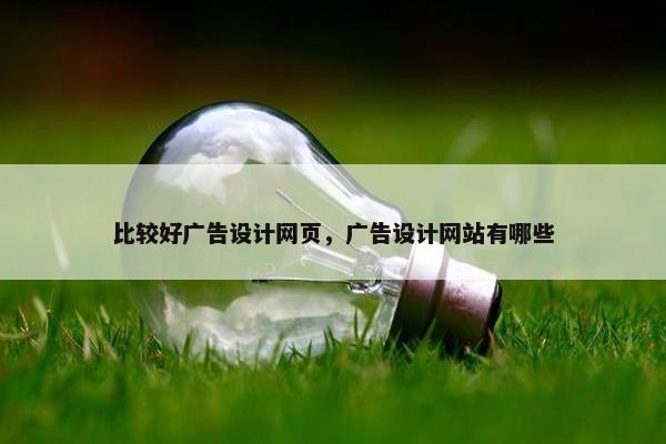 比较好广告设计网页，广告设计网站有哪些