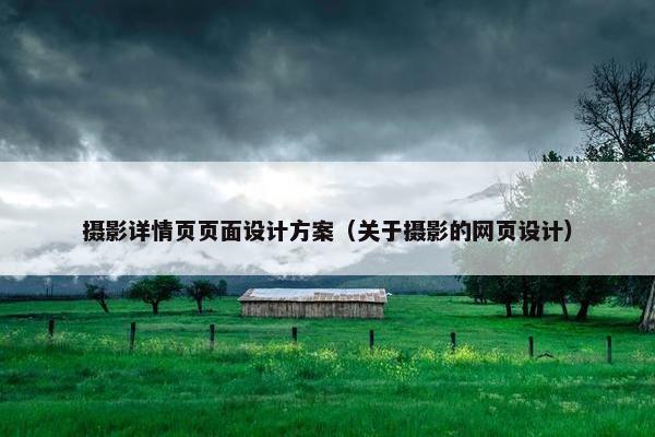 摄影详情页页面设计方案（关于摄影的网页设计）