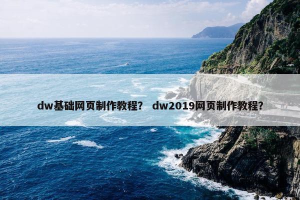 dw基础网页制作教程？ dw2019网页制作教程？