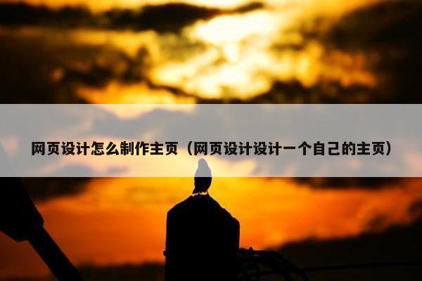 网页设计怎么制作主页（网页设计设计一个自己的主页）