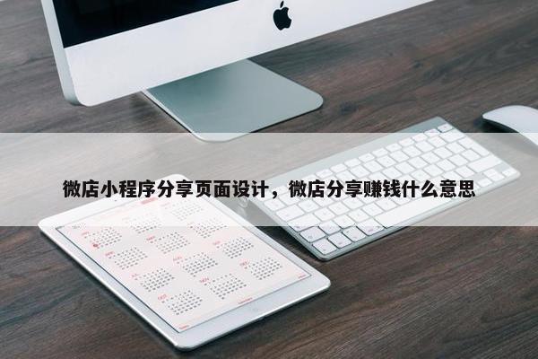 微店小程序分享页面设计，微店分享赚钱什么意思