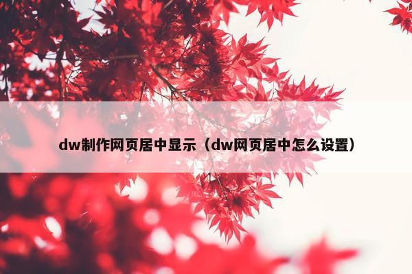 dw制作网页居中显示（dw网页居中怎么设置）