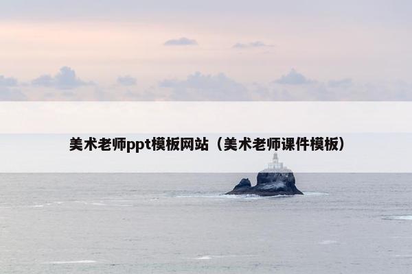 美术老师ppt模板网站（美术老师课件模板）