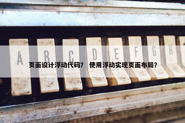 页面设计浮动代码？ 使用浮动实现页面布局？