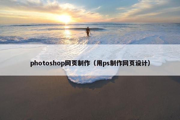 photoshop网页制作（用ps制作网页设计）