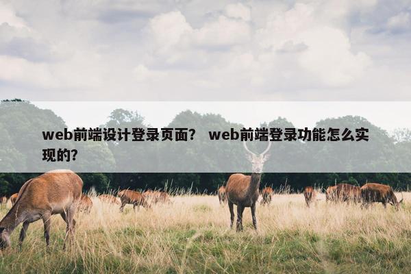web前端设计登录页面？ web前端登录功能怎么实现的？