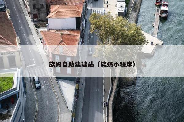 族蚂自助建建站（族蚂小程序）