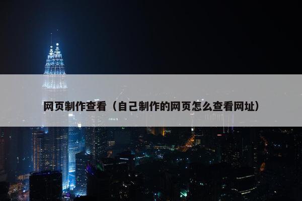 网页制作查看（自己制作的网页怎么查看网址）