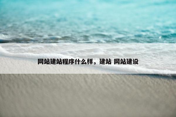 网站建站程序什么样，建站 网站建设