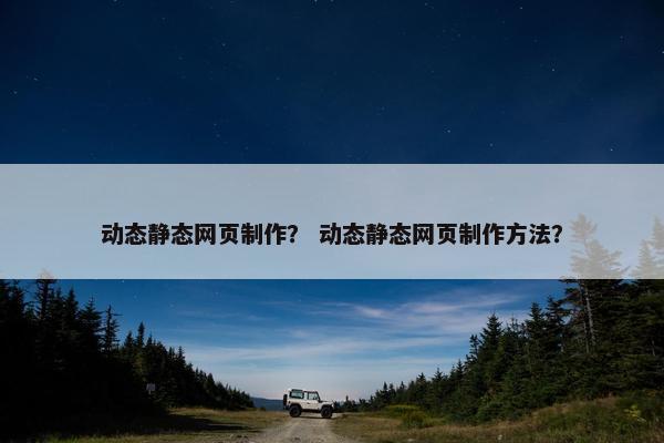 动态静态网页制作？ 动态静态网页制作方法？